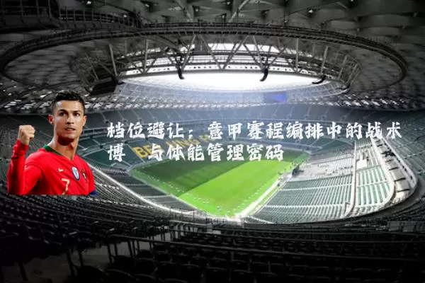 档位避让:意甲赛程编排中的战术博弈与体能管理密码