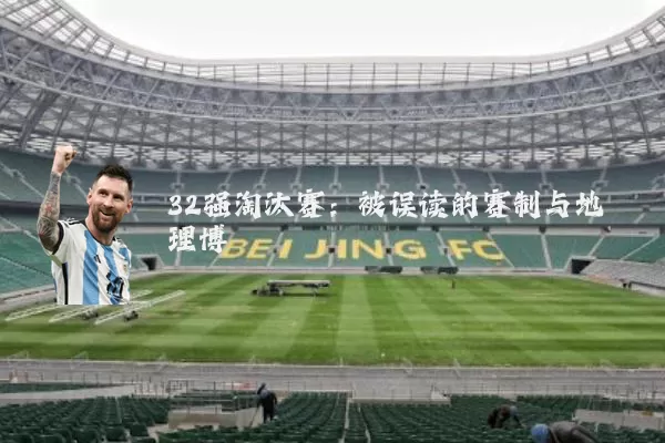 32强淘汰赛:被误读的赛制与地理博弈