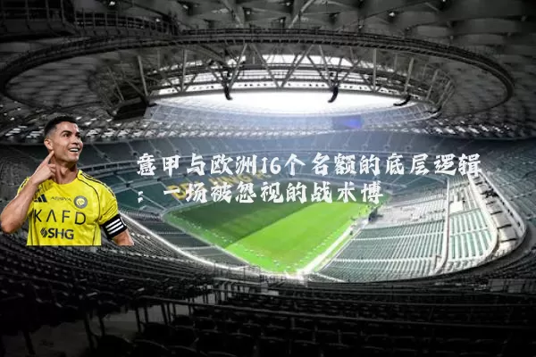 意甲与欧洲16个名额的底层逻辑：一场被忽视的战术博弈