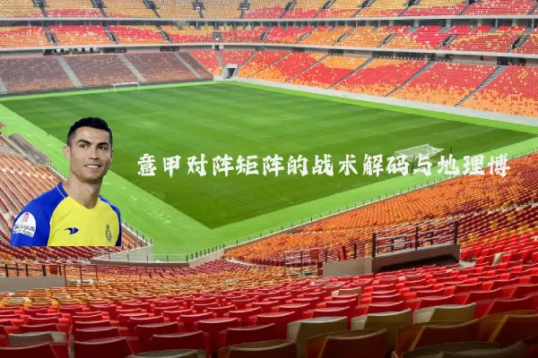 意甲对阵矩阵的战术解码与地理博弈